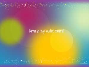 Never in my wildest dreams